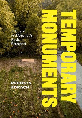 Temporary Monuments: Art, Land, and America's Racial Enterprise.