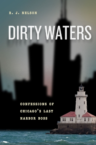 Dirty Waters: Confessions of Chicago's Last Harbor Boss.