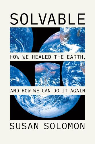 Solvable: How We Healed the Earth, and How We Can Do It Again.