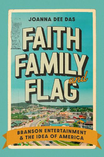 Faith, Family, and Flag: Branson Entertainment and the Idea of America.