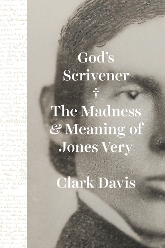 God's Scrivener: The Madness and Meaning of Jones Very.