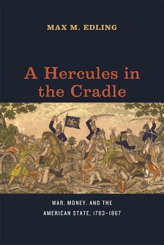 A Hercules in the Cradle: War, Money, and the American State, 1783-1867.