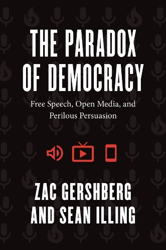 The Paradox of Democracy: Free Speech, Open Media, and Perilous Persuasion.