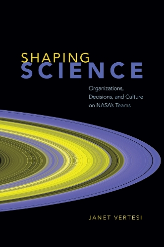 Shaping Science: Organizations, Decisions, and Culture on NASA's Teams.