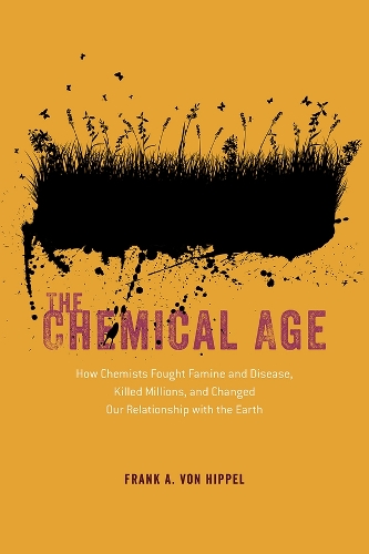 The Chemical Age: How Chemists Fought Famine and Disease, Killed Millions, and Changed Our Relationship with the Earth.