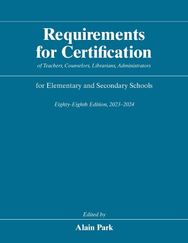 Requirements for Certification of Teachers, Counselors, Librarians, Administrators for Elementary and Secondary Schools, Eighty-Eighth Edition, 2023-2024. Eighty-Eighth Edition