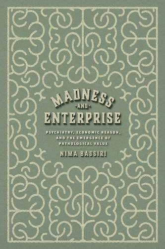 Madness and Enterprise: Psychiatry, Economic Reason, and the Emergence of Pathological Value.