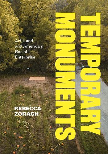 Temporary Monuments: Art, Land, and America's Racial Enterprise.