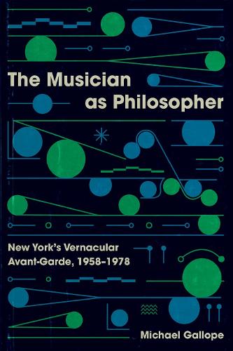The Musician as Philosopher: New York's Vernacular Avant-Garde, 1958-1978.