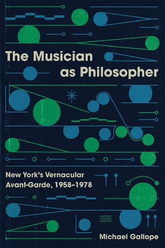 The Musician as Philosopher: New York's Vernacular Avant-Garde, 1958-1978.