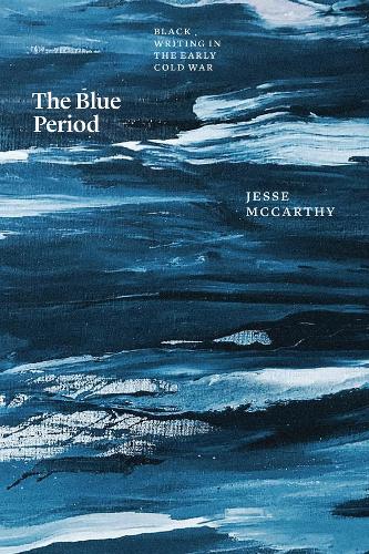 The Blue Period: Black Writing in the Early Cold War.