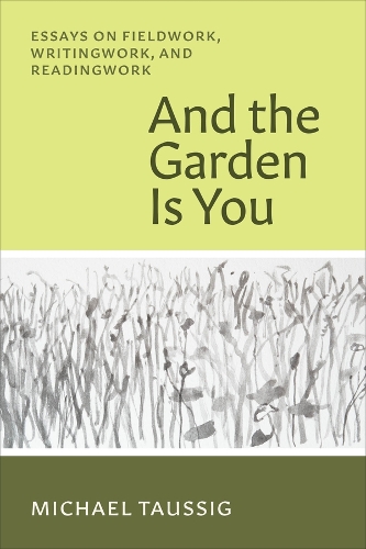 And the Garden Is You: Essays on Fieldwork, Writingwork, and Readingwork.