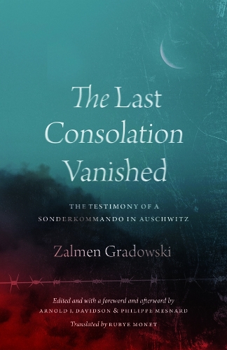 The Last Consolation Vanished: The Testimony of a Sonderkommando in Auschwitz.