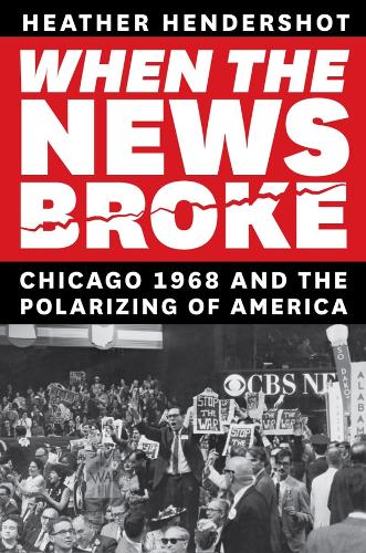 When the News Broke: Chicago 1968 and the Polarizing of America.