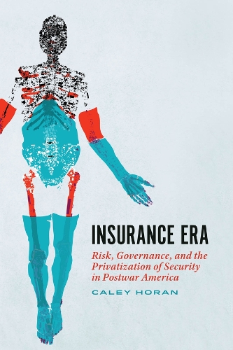 Insurance Era: Risk, Governance, and the Privatization of Security in Postwar America.