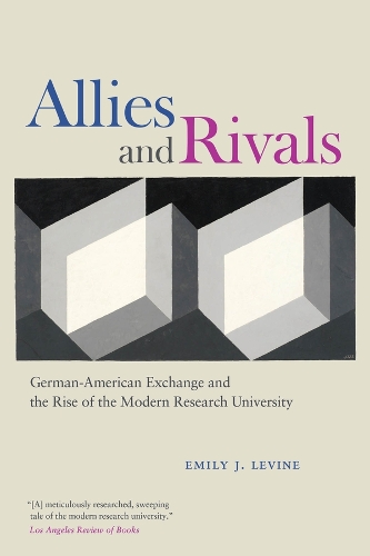 Allies and Rivals: German-American Exchange and the Rise of the Modern Research University.