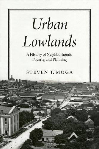 Urban Lowlands: A History of Neighborhoods, Poverty, and Planning.