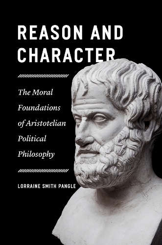 Reason and Character: The Moral Foundations of Aristotelian Political Philosophy.