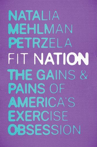 Fit Nation: The Gains and Pains of America's Exercise Obsession.