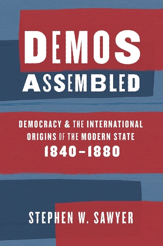 Demos Assembled: Democracy and the International Origins of the Modern State, 1840-1880.