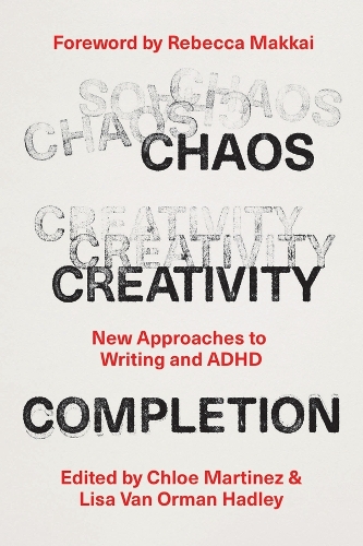 Chaos, Creativity, Completion: New Approaches to Writing and ADHD.