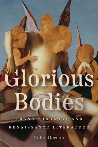 Glorious Bodies: Trans Theology and Renaissance Literature.