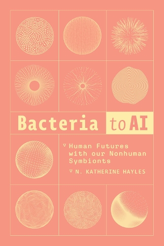 Bacteria to AI: Human Futures with Our Nonhuman Symbionts.