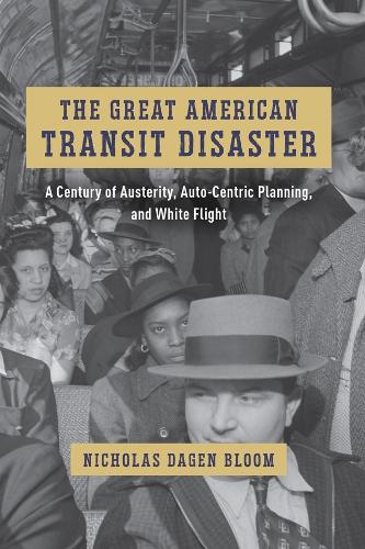 The Great American Transit Disaster: A Century of Austerity, Auto-Centric Planning, and White Flight.