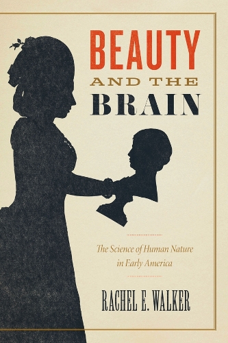 Beauty and the Brain: The Science of Human Nature in Early America.