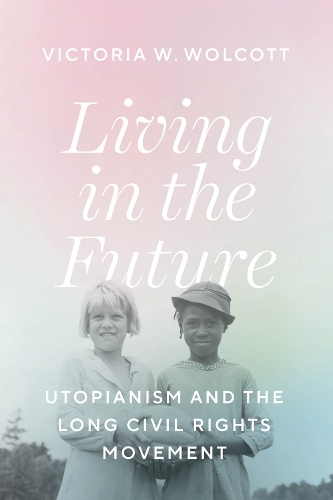 Living in the Future: Utopianism and the Long Civil Rights Movement.