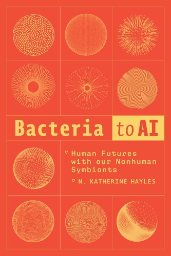 Bacteria to AI: Human Futures with Our Nonhuman Symbionts.