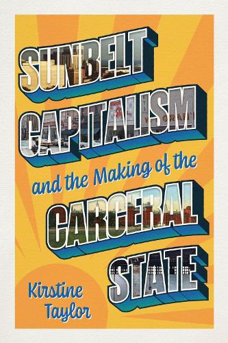 Sunbelt Capitalism and the Making of the Carceral State.
