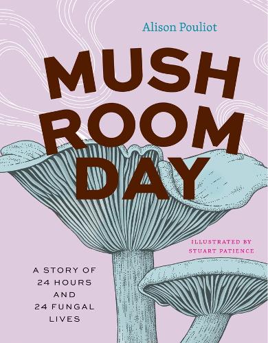 Mushroom Day: A Story of 24 Hours and 24 Fungal Lives.