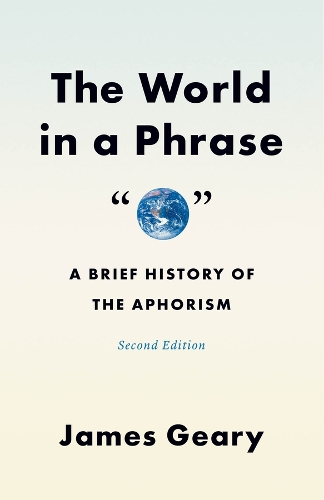 The World in a Phrase: A Brief History of the Aphorism, Second Edition. Second Edition