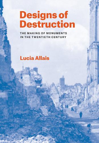 Designs of Destruction: The Making of Monuments in the Twentieth Century.