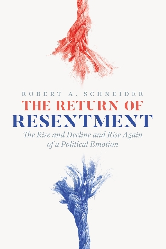 The Return of Resentment: The Rise and Decline and Rise Again of a Political Emotion.