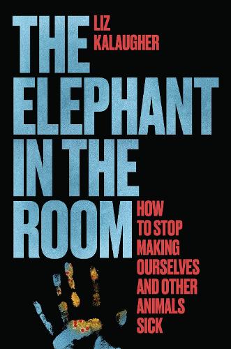 The Elephant in the Room: How to Stop Making Ourselves and Other Animals Sick.