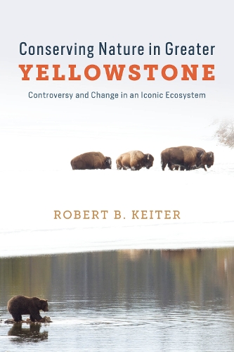 Conserving Nature in Greater Yellowstone: Controversy and Change in an Iconic Ecosystem.