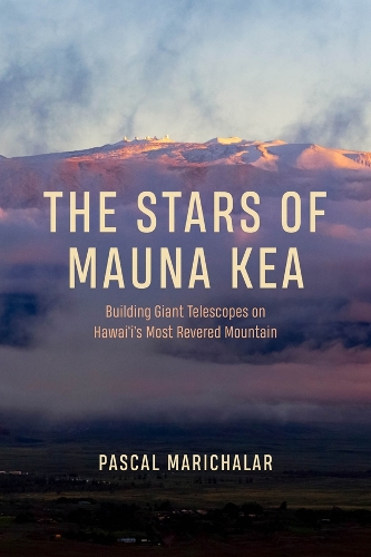 The Stars of Mauna Kea: Building Giant Telescopes on Hawai'i's Most Revered Mountain.