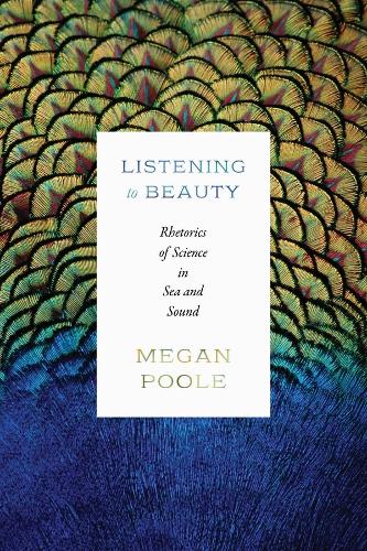 Listening to Beauty: Rhetorics of Science in Sea and Sound.