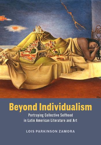 Beyond Individualism: Portraying Collective Selfhood in Latin American Literature and Art.