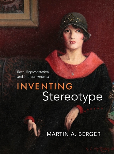 Inventing Stereotype: Race, Representation, and Interwar America.