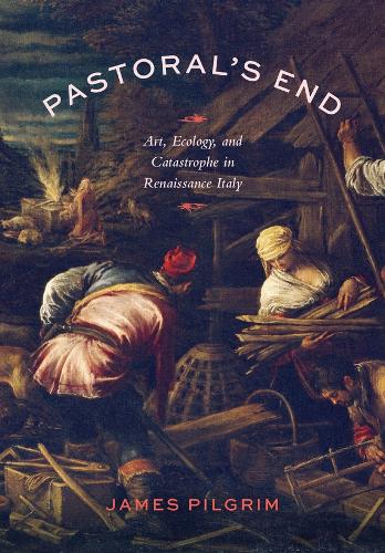 Pastoral's End: Art, Ecology, and Catastrophe in Renaissance Italy.