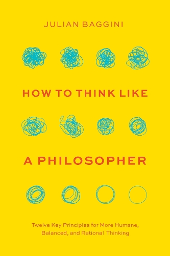 How to Think like a Philosopher: Twelve Key Principles for More Humane, Balanced, and Rational Thinking.