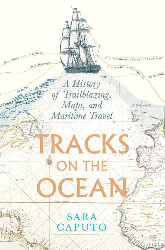 Tracks on the Ocean: A History of Trailblazing, Maps, and Maritime Travel.