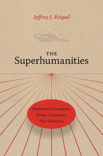 The Superhumanities: Historical Precedents, Moral Objections, New Realities.