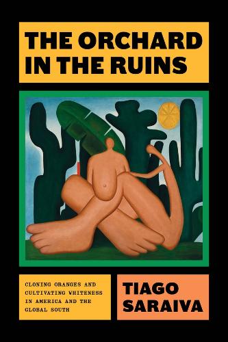 The Orchard in the Ruins: Cloning Oranges and Cultivating Whiteness in America and the Global South.