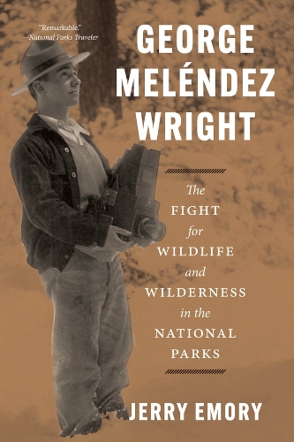 George Melendez Wright: The Fight for Wildlife and Wilderness in the National Parks.