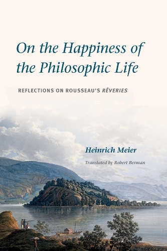On the Happiness of the Philosophic Life: Reflections on Rousseau's "Reveries" in Two Books.