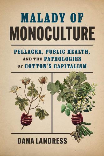 Malady of Monoculture: Pellagra, Public Health, and the Pathologies of Cotton's Capitalism.